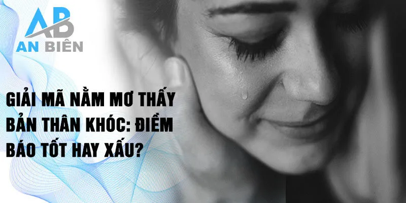 Giải mã nằm mơ thấy bản thân khóc: điềm báo tốt hay xấu?