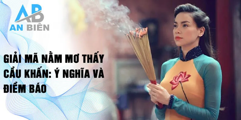 Giải mã nằm mơ thấy cầu khấn: Ý nghĩa và điềm báo