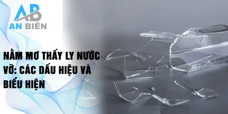 Nằm mơ thấy ly nước vỡ: các dấu hiệu và biểu hiện