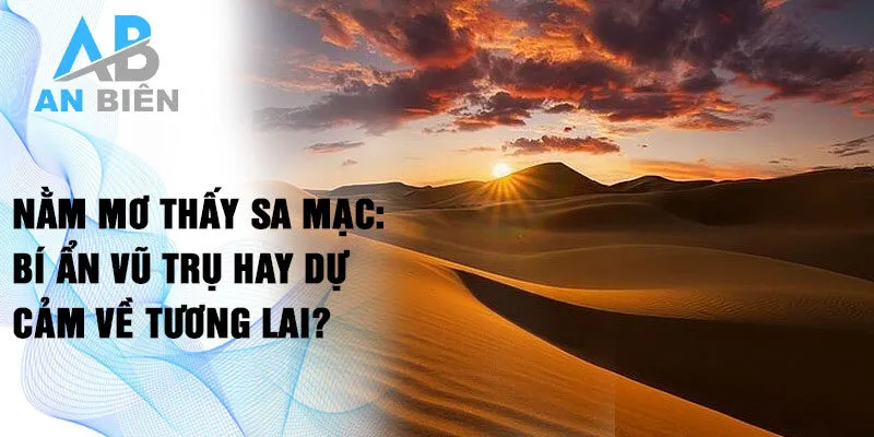 Nằm mơ thấy sa mạc: Bí ẩn vũ trụ hay dự cảm về tương lai?