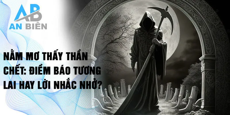 Nằm mơ thấy thần chết: điềm báo tương lai hay lời nhắc nhở?