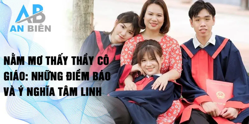 Nằm mơ thấy thầy cô giáo: Những điềm báo và ý nghĩa tâm linh