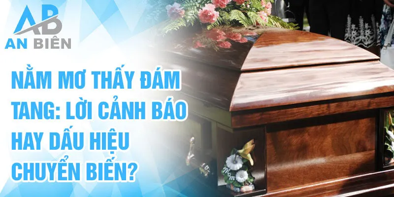 Nằm mơ thấy đám tang: lời cảnh báo hay dấu hiệu chuyển biến?