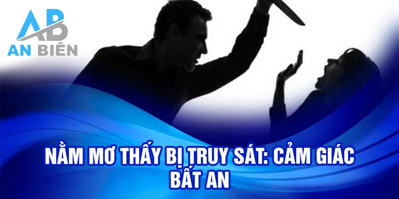 Nằm mơ thấy bị truy sát: cảm giác bất an