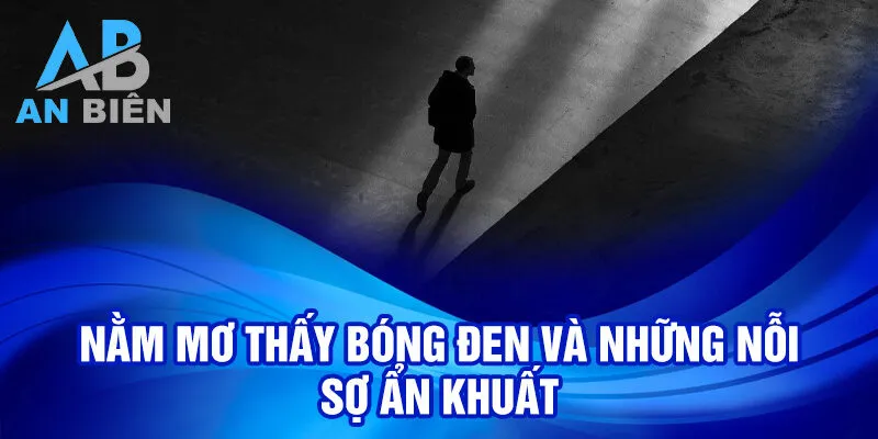 Nằm Mơ Thấy Bóng Đen: Ý Nghĩa Và Lời Tiên Tri 1 Nằm mơ thấy bóng đen và những nỗi sợ ẩn khuất