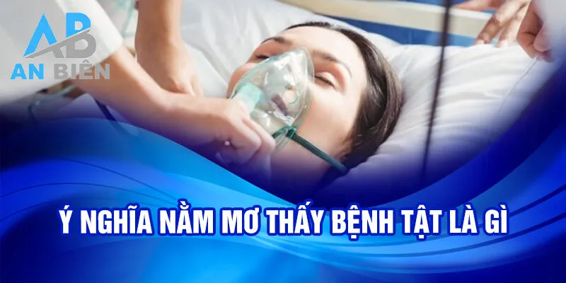 Ý nghĩa nằm mơ thấy bệnh tật là gì