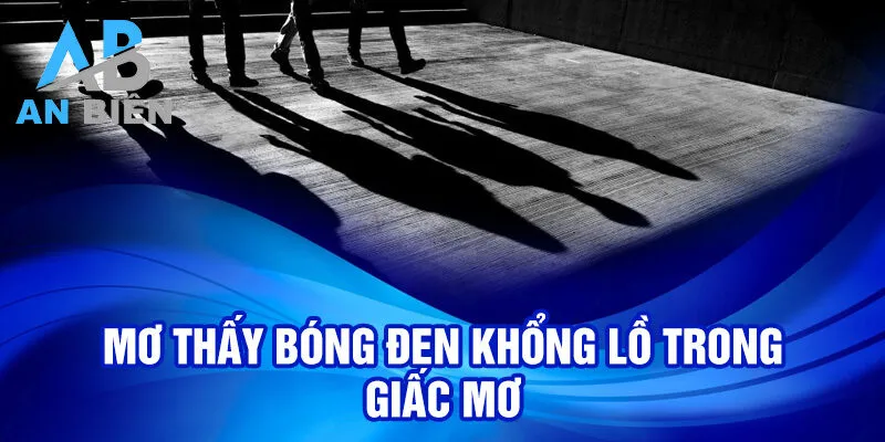 Nằm Mơ Thấy Bóng Đen: Ý Nghĩa Và Lời Tiên Tri 2 Mơ thấy bóng đen khổng lồ trong giấc mơ