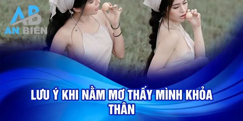 Nằm Mơ Thấy Mình Khỏa Thân: Ý Nghĩa Và Dự Báo 3 Lưu ý khi nằm mơ thấy mình khỏa thân