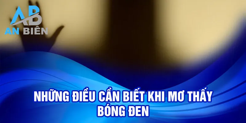 Nằm Mơ Thấy Bóng Đen: Ý Nghĩa Và Lời Tiên Tri 3 Những điều cần biết khi mơ thấy bóng đen