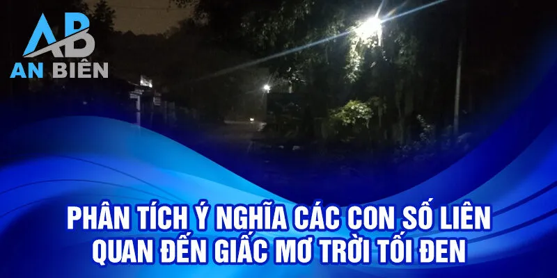 Nằm Mơ Thấy Trời Tối Đen: Ý Nghĩa Và Con Số Liên Quan 3 Phân tích ý nghĩa các con số liên quan đến giấc mơ trời tối đen