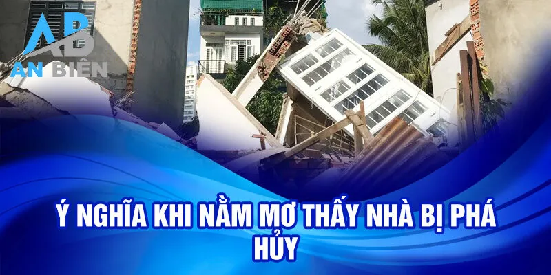 Nằm Mơ Thấy Nhà Bị Phá Hủy: Ý Nghĩa Và May Mắn 3 Ý nghĩa khi nằm mơ thấy nhà bị phá hủy